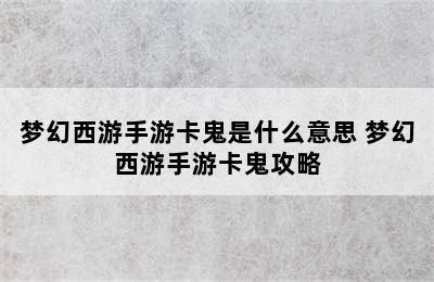 梦幻西游手游卡鬼是什么意思 梦幻西游手游卡鬼攻略